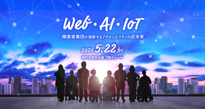 Web・AI・IoT 「障害者集団」が提案するアクセシビリティの近未来（5月22日friday）神戸市勤労会館7階大ホール